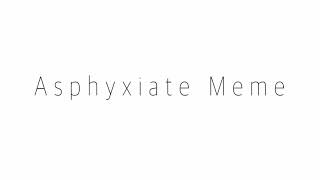 Asphyxiate Meme- Thank You! @Qirae