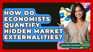 How Do Economists Quantify Hidden Market Externalities? - Learn About Economics