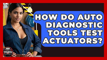 How Do Auto Diagnostic Tools Test Actuators? - ToolBench Pros