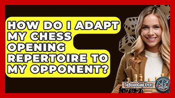 How Do I Adapt My Chess Opening Repertoire To My Opponent? - The Board Game Xpert