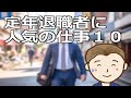 定年退職者に人気の仕事１０　これらを基本として仕事探しを行うことで定年後にも職を得ることは十分に可能です