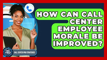 How Can Call Center Employee Morale Be Improved? - Call Center Pro Strategies