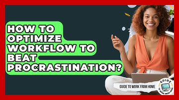 How To Optimize Workflow To Beat Procrastination? - Guide To Work From Home