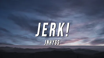 Jnhygs - JERK! (Lyrics)