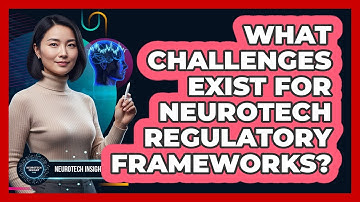What Challenges Exist For Neurotech Regulatory Frameworks?