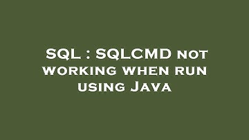 SQL : SQLCMD not working when run using Java