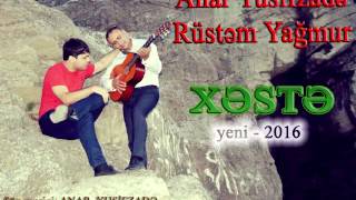 Anar Yusifzade   Rustem Yagmur   XESTE yeni 2016 Resimi