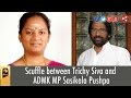 Scuffle between Trichy Siva and ADMK MP Sasikala Pushpa