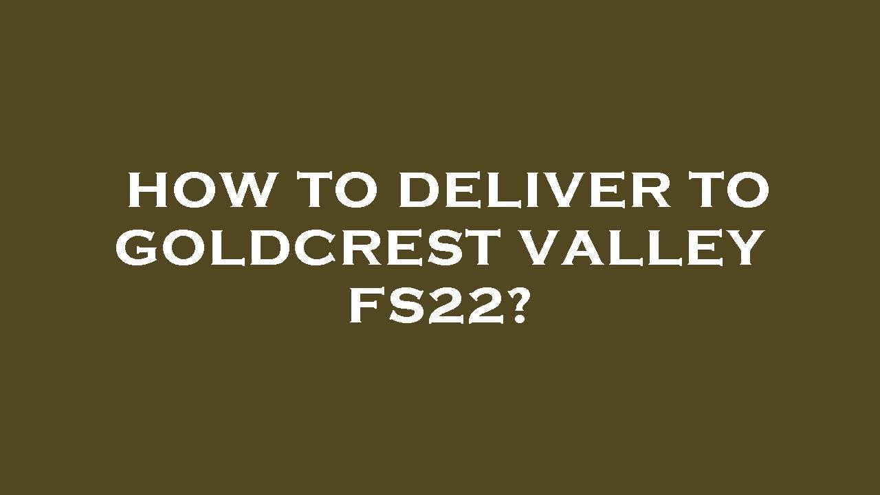 How to deliver to goldcrest valley fs22? - YouTube