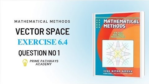 Vector space , Linear algebra, Exercise 6.4, Mathematical methods by SM Yousuf Q# 1, 