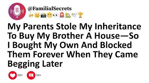 My Parents Stole My Inheritance To Buy My Brother A House—So I Bought My Own And Blocked Them...