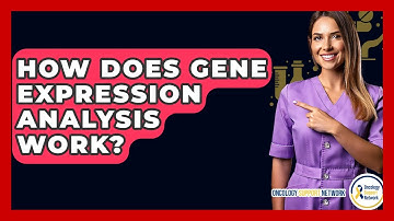 How Does Gene Expression Analysis Work? - Oncology Support Network