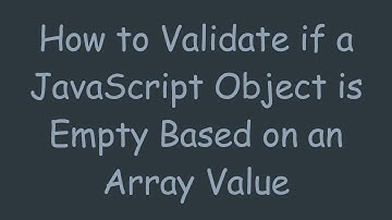 How to Validate if a JavaScript Object is Empty Based on an Array Value