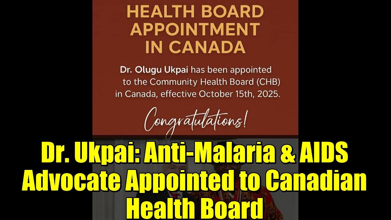 Dr. Ukpai: Anti-Malaria & AIDS Advocate Appointed to Canadian Health Board