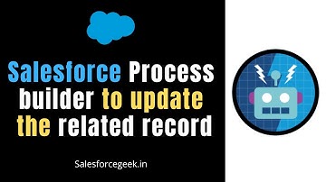 Salesforce Process builder to update related records | (Process Builder Scenarios)