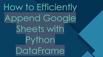 How to Efficiently Append Google Sheets with Python DataFrame