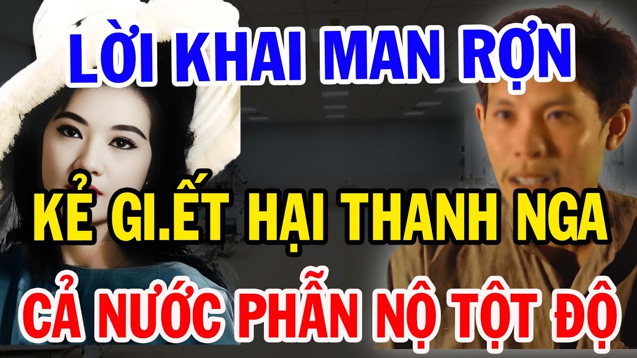 Lời Khai Man Rợn Của Kẻ Giết Hại Thanh Nga Khiến Cả Nước Phẫn Nộ!