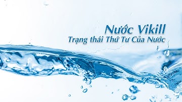 Nước Vikill - Trạng thái thứ 4 của Nước | Love World Việt Nam