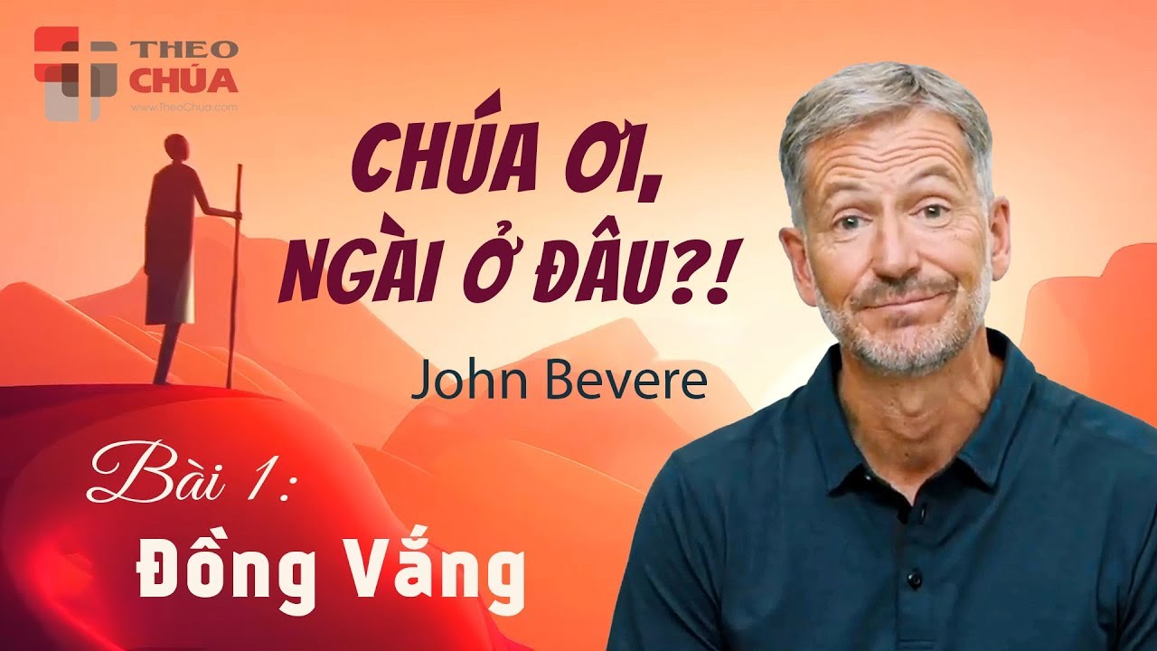 CHÚA ƠI, NGÀI Ở ĐÂU ?  Mục sư John Bevere