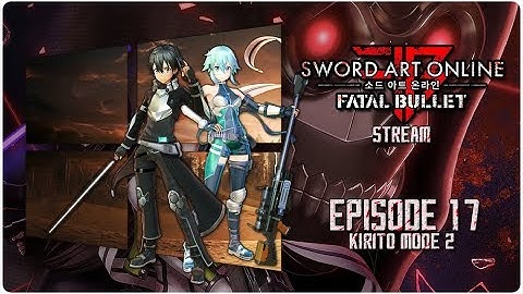 Sword Art Online: Fatal Bullet • Stream / Episode 17 / Kirito Mode 2