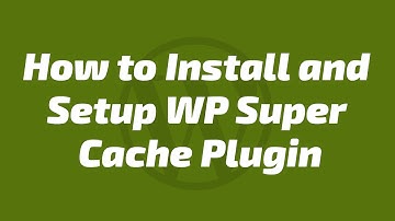 How to Install and Setup WP Super Cache Plugin