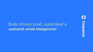 Bude zmluvy písať, vyjednávať a uzatvárať umelá inteligencia? | CEQUENCE