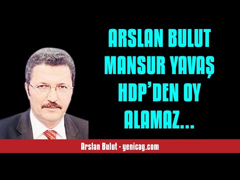 ARSLAN BULUT: ARSLAN BULUT MANSUR YAVAŞ HDP’DEN OY ALAMAZ İDDİASINI TEK CÜM... - SESLİ KÖŞE YAZISI