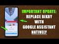 IMPORTANT UPDATE - Replace Bixby with Google Assistant on Samsung Galaxy Smartphones