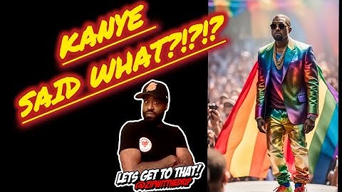 KANYE WEST SAID HE DID WHAT?!?