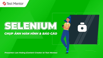 Selenium Webdriver: Chụp ảnh màn hình và báo cáo trong Selenium | Test Mentor