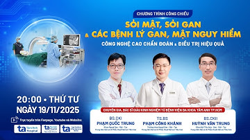 SIÊU HOT: Sỏi mật, sỏi gan & bệnh lý gan mật nguy hiểm | Công nghệ cao chẩn đoán & điều trị hiệu quả