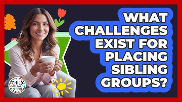 What Challenges Exist For Placing Sibling Groups?