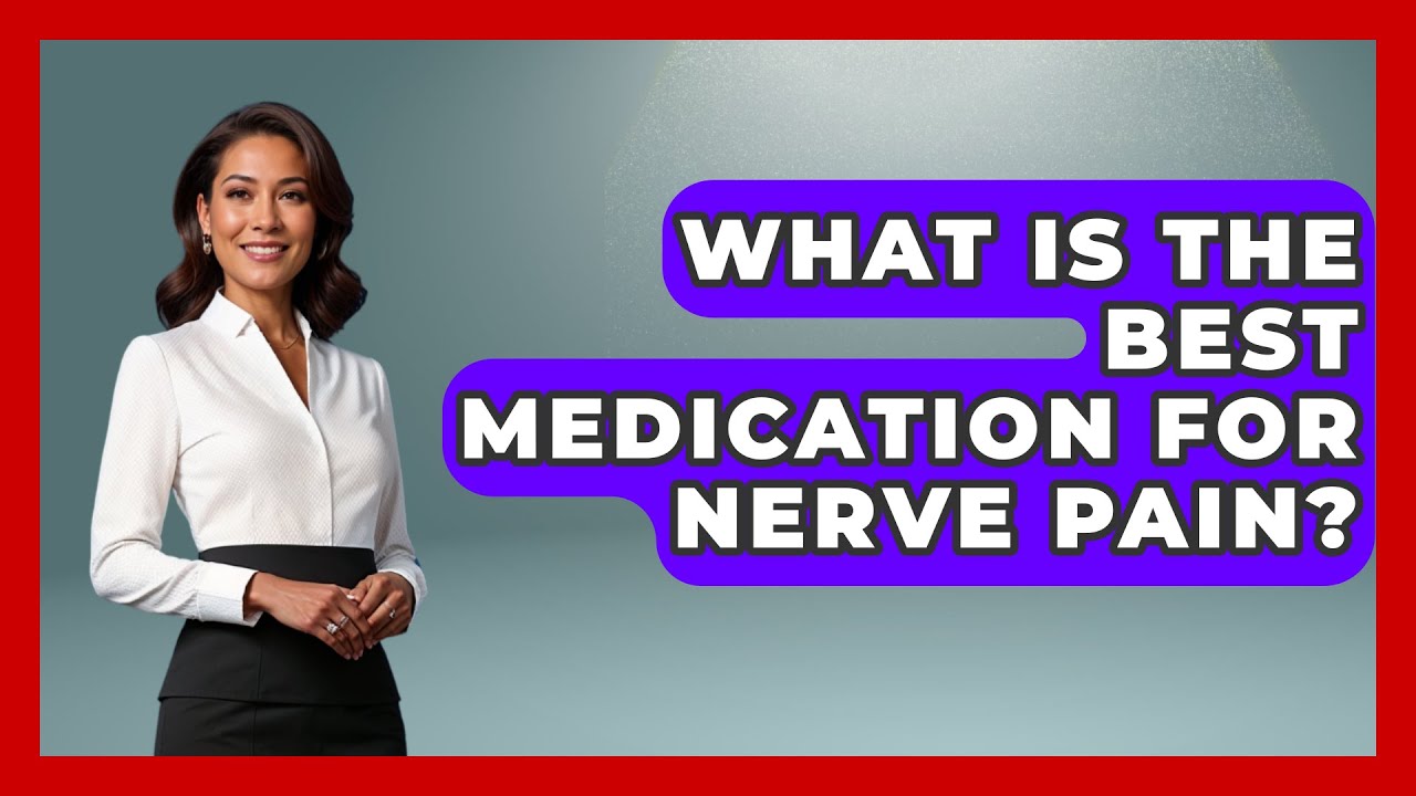 What Is The Best Medication For Nerve Pain? - Pain Medicine Network