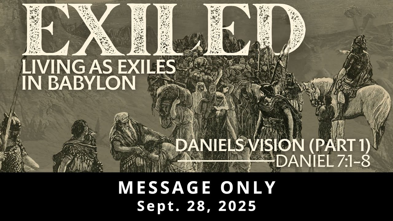 Exiled: Daniel’s Vision (Part 1) | Daniel 7:1-8 | Sept. 28, 2025 - YouTube
