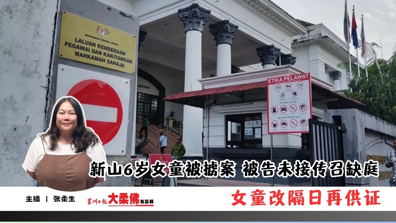 大柔佛三分钟 | 新山6岁女童被掳案 被告未接传召缺庭 女童改隔日再供证