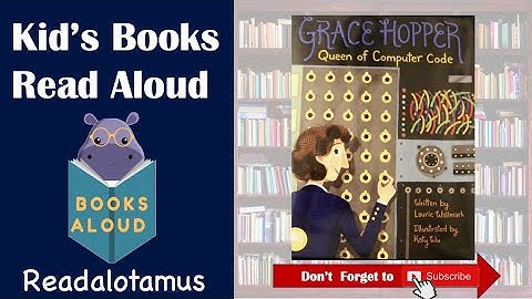 Read Aloud Grace Hopper Queen of Computer Code Written by Laurie Wallmark Illustrated by Katy Wu