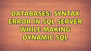 Databases: Syntax error in SQL Server while making Dynamic SQL (2 Solutions!!)