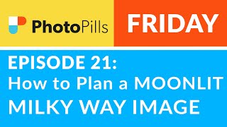 PhotoPills Friday Ep 21: How to Plan a MOONLIT Milky Way Image