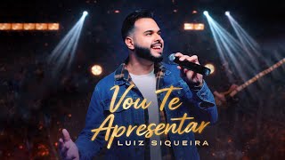Luiz Siqueira - Vou Te Apresentar Clipe Oficial