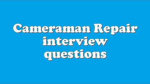 Cameraman Repair interview questions
