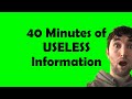 A Solid 40 Minutes of Useless Information