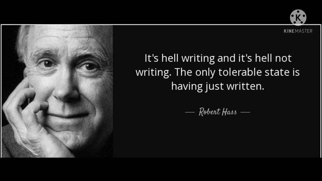 It made us feel. Robert Hass. Incessant. Writing Hell. The best Hass.