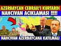 SON DAKİKA: NAHÇIVAN İLE BİRLEŞİLMELİ | CEBRAİL BÖLGESİ | AZERBAYCAN SON DURUM