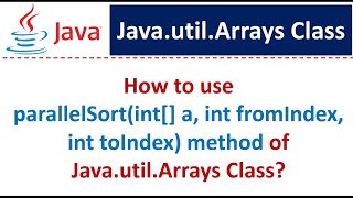 How to use parallelSort(int[] a, int fromIndex, int toIndex) method of Java.util.Arrays Class