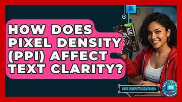 How Does Pixel Density (PPI) Affect Text Clarity? - Your Computer Companion