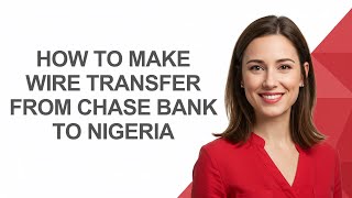 How to Make Wire Transfer From Chase Bank to Nigeria - AshleyHowTo