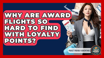 Why Are Award Flights So Hard To Find With Loyalty Points? - Pocket Friendly Adventures