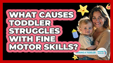 What Causes Toddler Struggles With Fine Motor Skills? - Raising A Toddler
