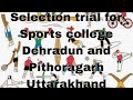 Selection trial for Sports college Dehradun and Sports college Pithoragarh Uttarakhand.