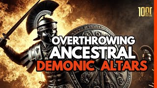 Overthrowing Demonic & Ancestral Altars